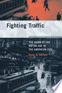 Fighting traffic the dawn of the motor age in the American city /