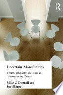 Uncertain masculinities youth, ethnicity and class in contemporary Britain /