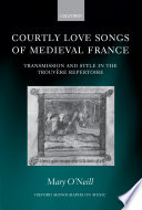 Courtly love songs of medieval France transmission and style in the trouvère repertoire /