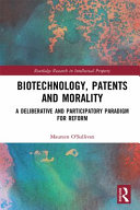 Biotechnology, patents and morality : a deliberative and participatory paradigm for reform /