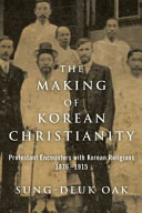 The making of Korean Christianity : Protestant encounters with Korean religions, 1876-1915 /
