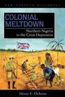 Colonial meltdown Northern Nigeria in the Great Depression /