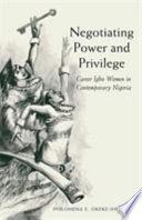 Negotiating power and privilege Igbo career women in contemporary Nigeria /