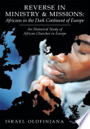 Reverse in ministry and missions :Africans in the dark continent of Europe : an historical study of African churches in Europe /
