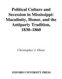 Political culture and secession in Mississippi masculinity, honor, and the antiparty tradition, 1830-1860 /