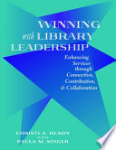 Winning with library leadership enhancing services with connection, contribution, and collaboration /