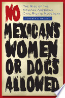 No Mexicans, women, or dogs allowed the rise of the Mexican American civil rights movement /