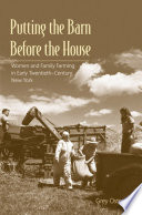 Putting the barn before the house women and family farming in early-twentieth-century New York /