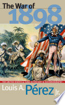 The war of 1898 the United States and Cuba in history and historiography /