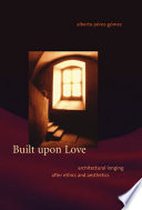 Built upon love architectural longing after ethics and aesthetics /