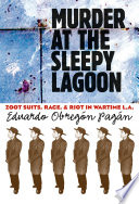Murder at the Sleepy Lagoon Zoot suits, race, and riot in wartime L.A. /