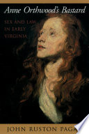 Anne Orthwood's bastard sex and law in early Virginia /