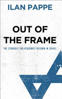 Out of the frame the struggle for academic freedom in Israel /