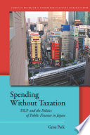Spending without taxation FILP and the politics of public finance in Japan /