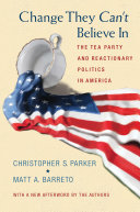 Change they can't believe in : the Tea Party and reactionary politics in America /