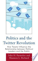Politics and the Twitter revolution how tweets influence the relationship between political leaders and the public /
