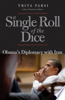 A single roll of the dice Obama's diplomacy with Iran /