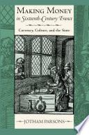 Making money in sixteenth-century France : currency, culture, and the state /