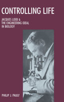 Controlling life Jacques Loeb and the engineering ideal in biology /