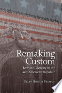 Remaking custom law and identity in the early American Republic /