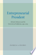 Entrepreneurial president Richard Atkinson and the University of California, 1995-2003 /