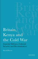 Britain, Kenya and the cold war : imperial defence, colonial security and decolonisation /