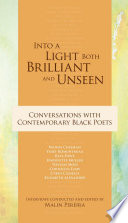 Into a light both brilliant and unseen conversations with contemporary Black poets /