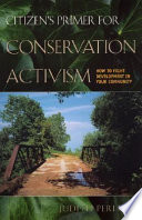 Citizen's primer for conservation activism how to fight development in your community /