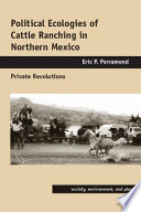 Political ecologies of cattle ranching in northern Mexico private revolutions /