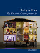 Playing at home : the house in contemporary art /