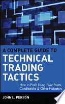 A complete guide to technical trading tactics how to profit using pivot points, candlesticks & other indicators /