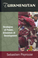 Turkmenistan strategies of power, dilemmas of development /