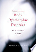 Understanding body dysmorphic disorder an essential guide /
