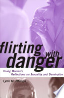 Flirting with danger young women's reflections on sexuality and domination /