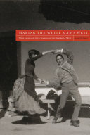 Making the White Man's West : Whiteness and the Creation of the American West /