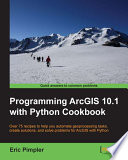 Programming ArcGIS 10.1 with Python cookbook over 75 recipes to help you automate geoprocessing tasks, create solutions, and solve problems for ArcGIS with Python /