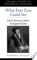 What pure eyes could see Calvin's doctrine of faith in its exegetical context /