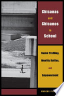 Chicanas and Chicanos in school racial profiling, identity battles, and empowerment /