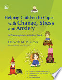 Helping children to cope with change, stress and anxiety a photocopiable activities book /