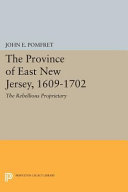 The province of East New Jersey, 1609-1702 : the rebelious proprietary /