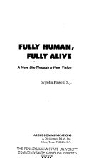 Fully human fully alive : a new life through a new vision /