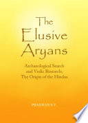 Elusive Aryans : archaeological search and Vedic research; the origin of the Hindus /