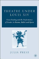 Theatre under Louis XIV cross-casting and the performance of gender in drama, ballet and opera /