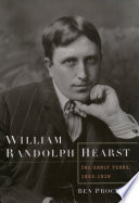 William Randolph Hearst the early years, 1863-1910 /