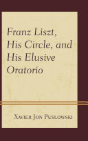 Franz Liszt, his circle, and his elusive oratorio /