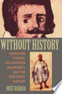 Without history : subaltern studies, the Zapatista insurgency, and the specter of history /
