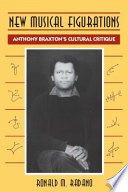 New musical figurations Anthony Braxton's cultural critique /