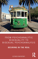 From psychoanalytic bisexuality to bisexual psychoanalysis : desiring in the real /