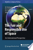 The Fair and Responsible Use of Space An International Perspective /
