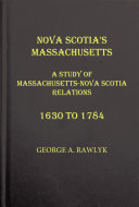 Nova Scotia's Massachusetts a study of Massachusetts-Nova Scotia relations, 1630 to 1784 /